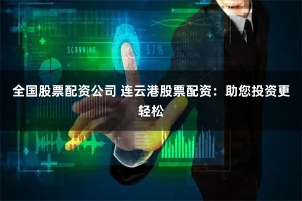 全国股票配资公司 连云港股票配资:助您投资更轻松