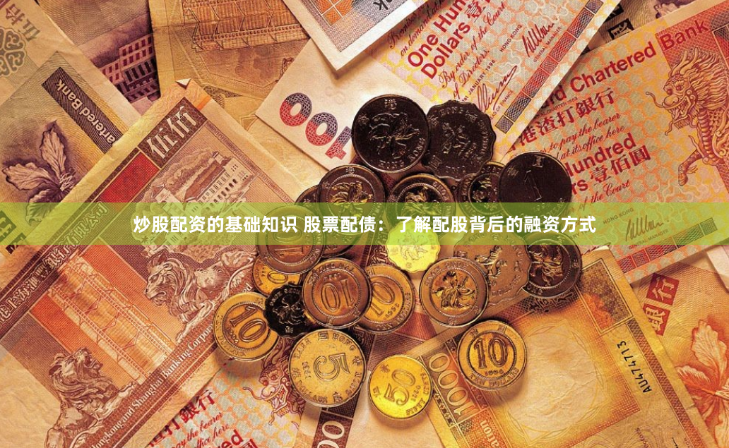 炒股配资的基础知识 股票配债:了解配股背后的融资方式