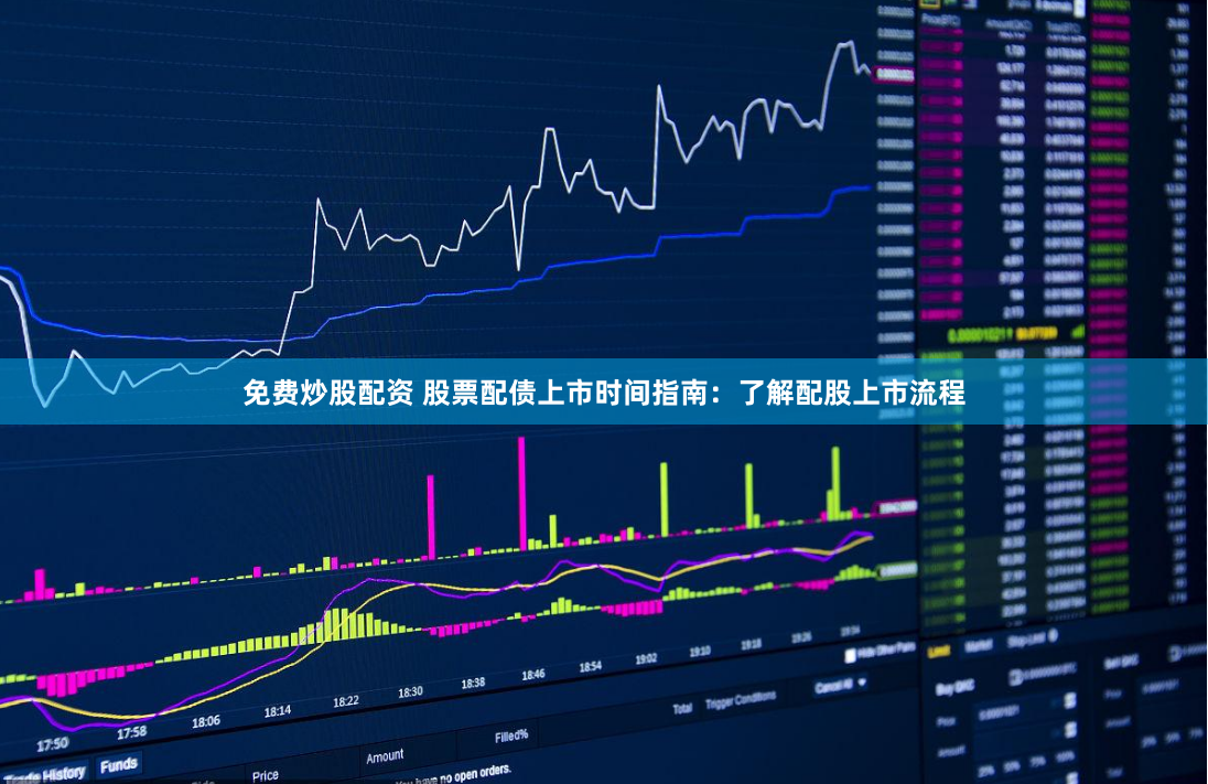 免费炒股配资 股票配债上市时间指南:了解配股上市流程