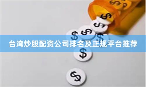 台湾炒股配资公司排名及正规平台推荐