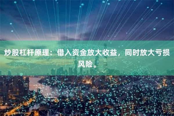炒股杠杆原理：借入资金放大收益，同时放大亏损风险。
